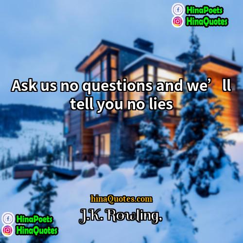 JK Rowling Quotes | Ask us no questions and we’ll tell